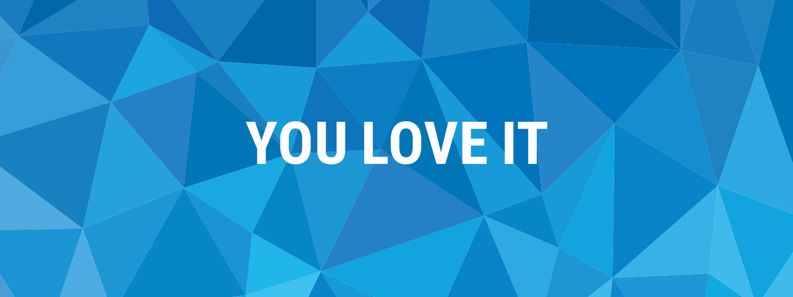 You love it